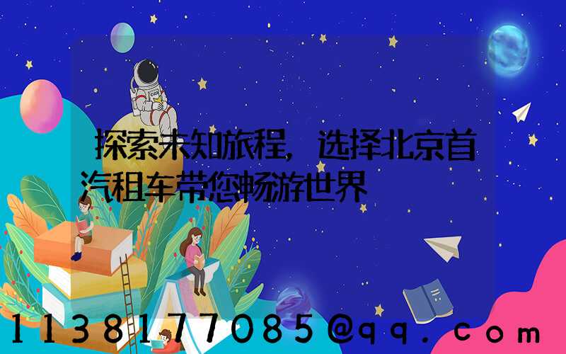 探索未知旅程，选择北京首汽租车带您畅游世界
