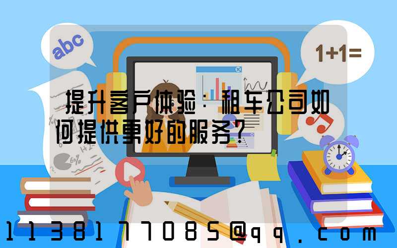 提升客户体验：租车公司如何提供更好的服务？