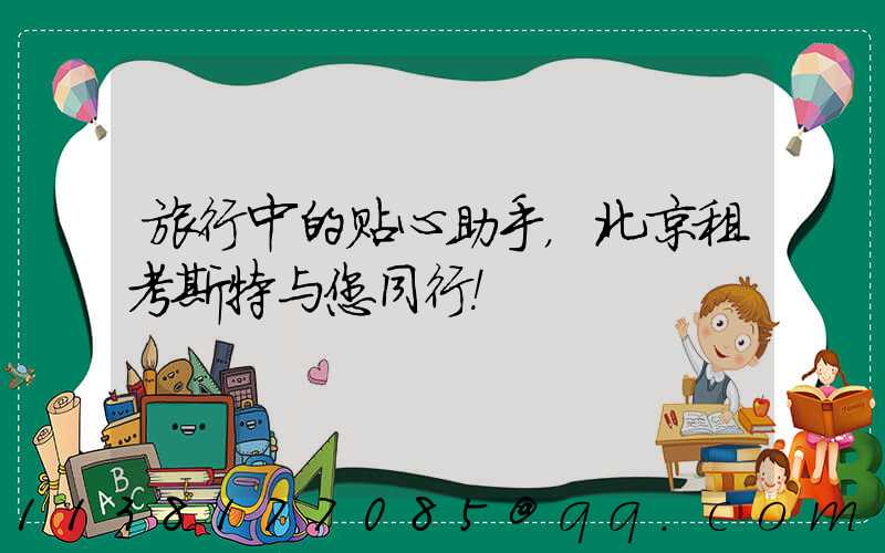旅行中的贴心助手，北京租考斯特与您同行！