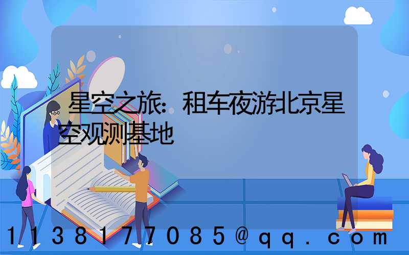 星空之旅：租车夜游北京星空观测基地