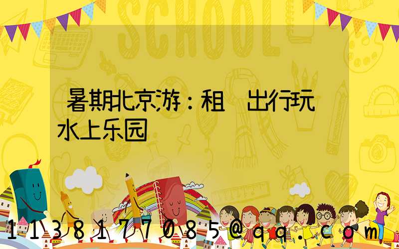 暑期北京游：租车出行玩转水上乐园