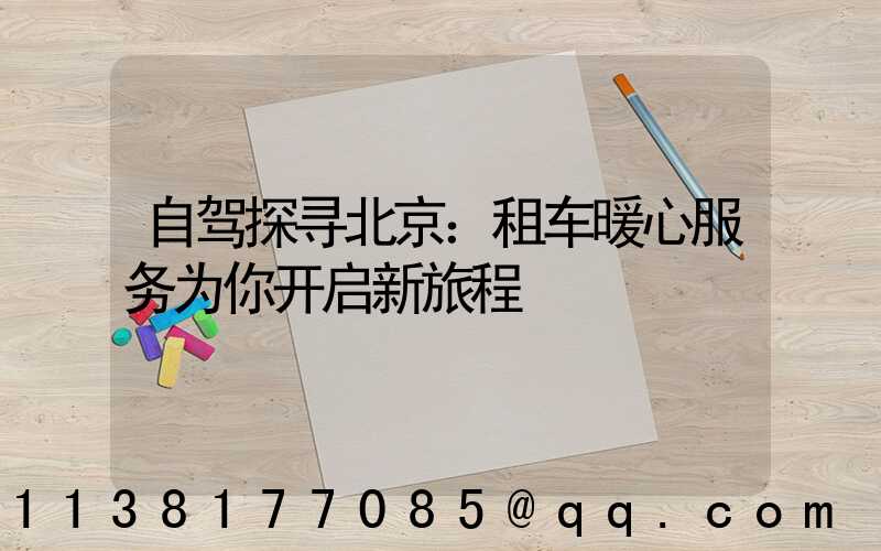 自驾探寻北京：租车暖心服务为你开启新旅程