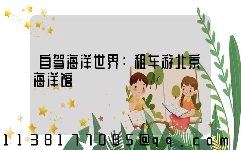自驾海洋世界：租车游北京海洋馆