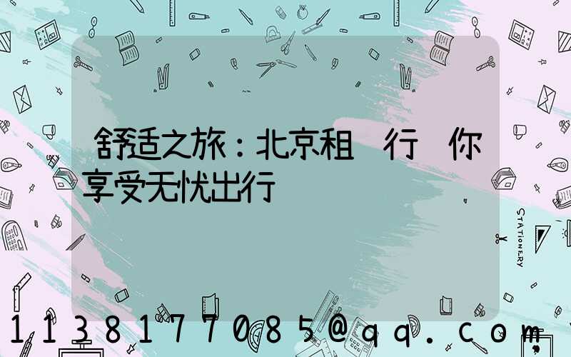 舒适之旅：北京租车行让你享受无忧出行