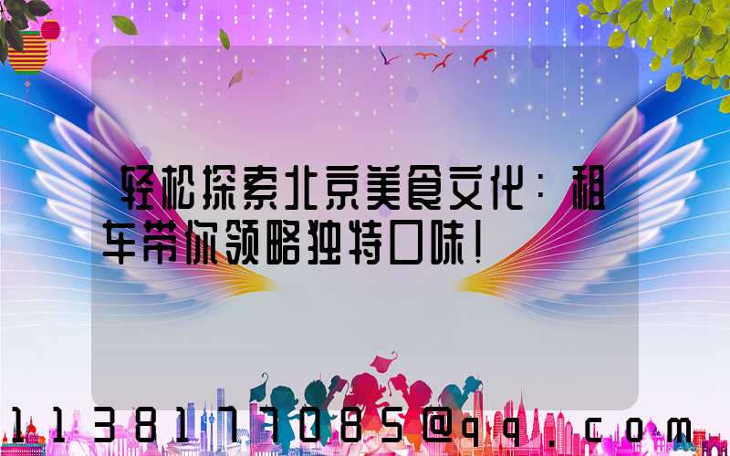 轻松探索北京美食文化：租车带你领略独特口味！
