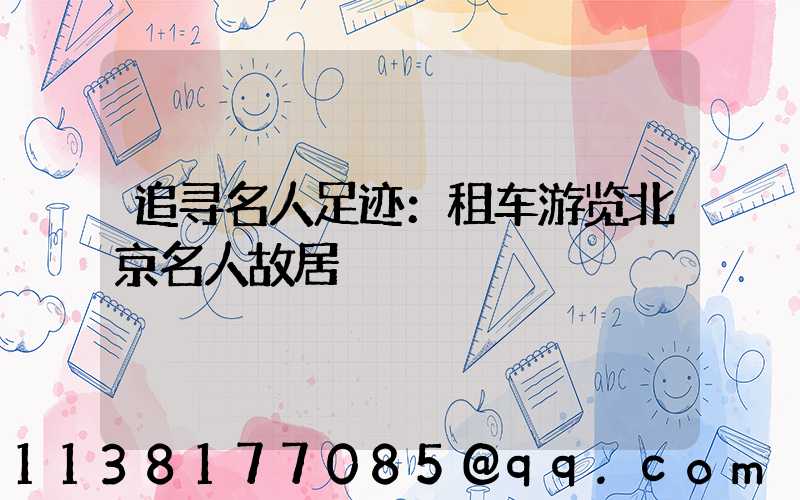 追寻名人足迹：租车游览北京名人故居