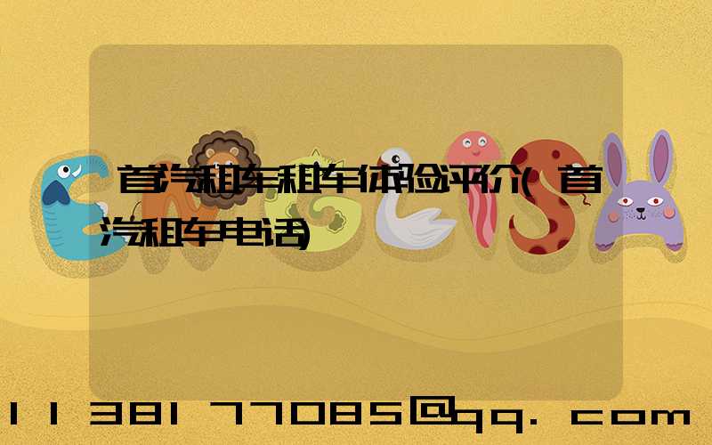 首汽租车租车体验评价(首汽租车电话)