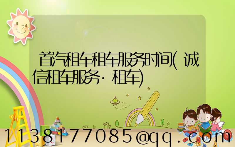 首汽租车租车服务时间(诚信租车服务·租车)