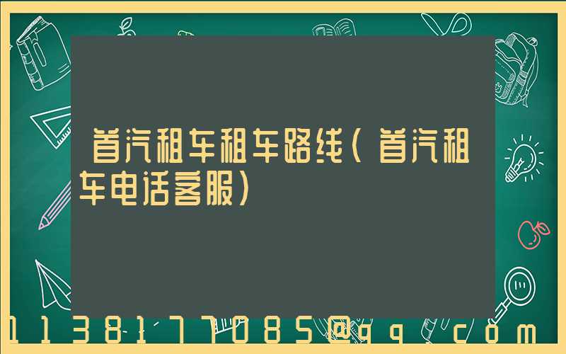 首汽租车租车路线(首汽租车电话客服)