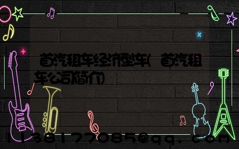 首汽租车经济型车(首汽租车公司简介)