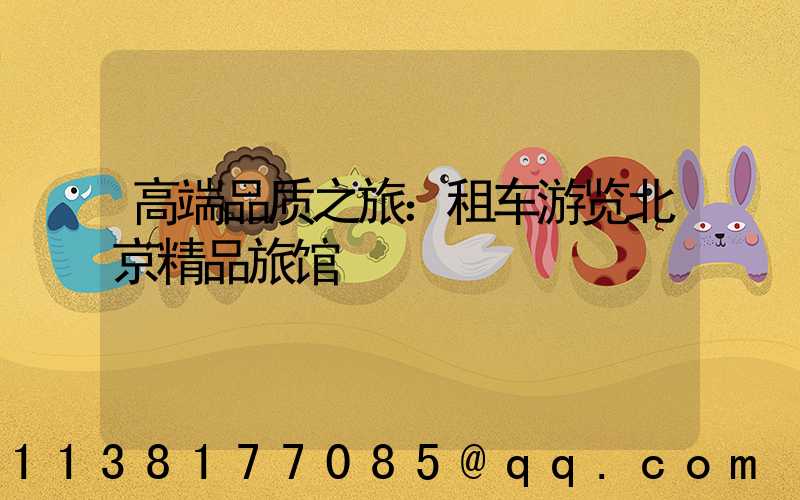 高端品质之旅：租车游览北京精品旅馆